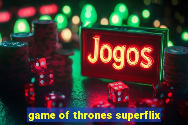 game of thrones superflix